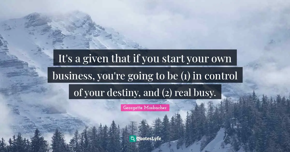 It's a given that if you start your own business, you're going to be (1) in control of your destiny, and (2) real busy.