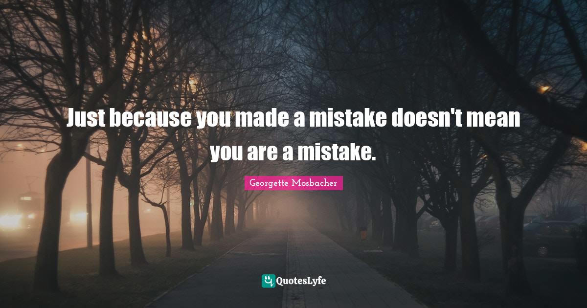 Just because you made a mistake doesn't mean you are a mistake