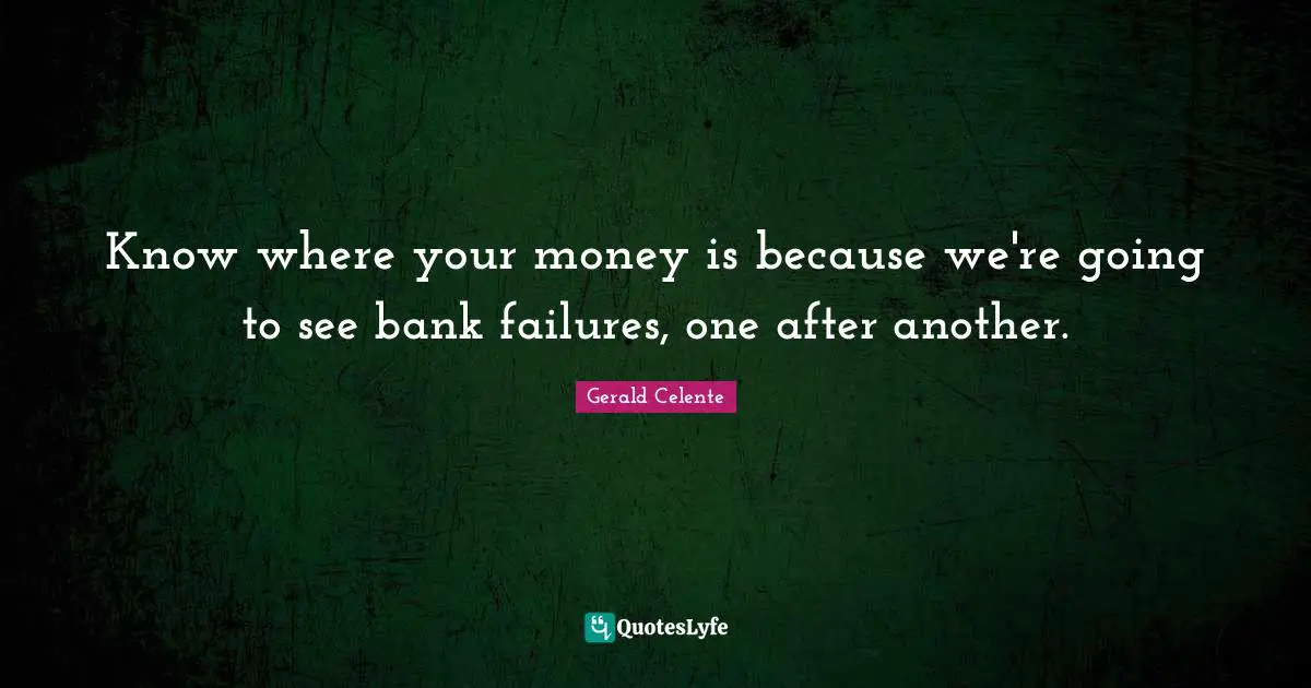 Know where your money is because we're going to see bank failures, one after another.