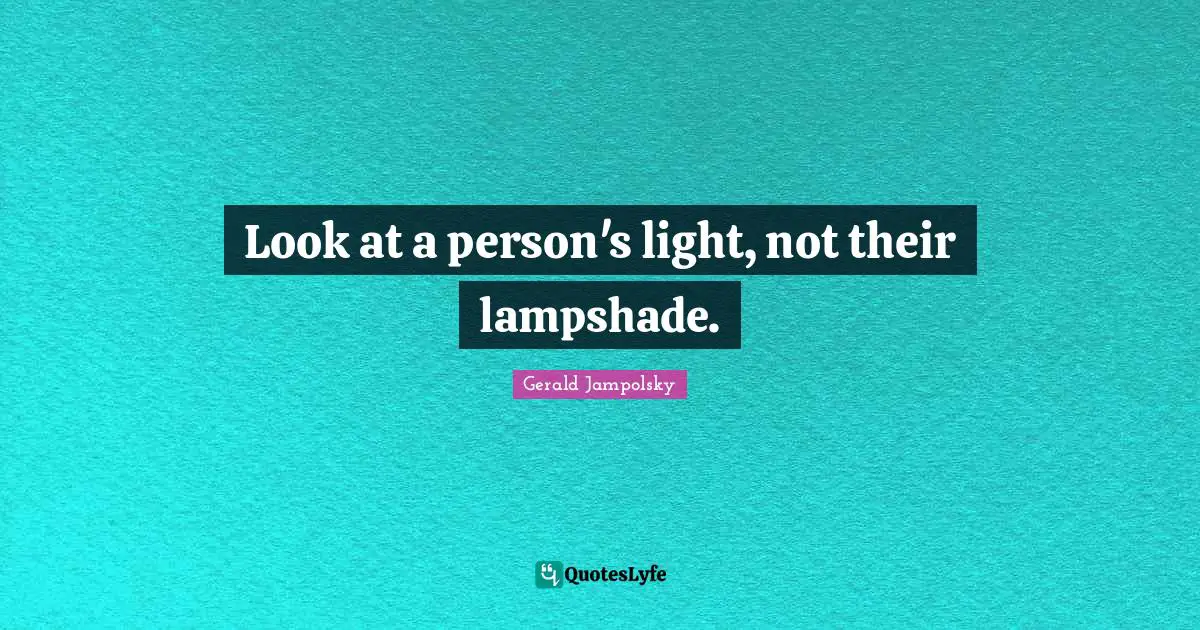 Look at a person's light, not their lampshade.