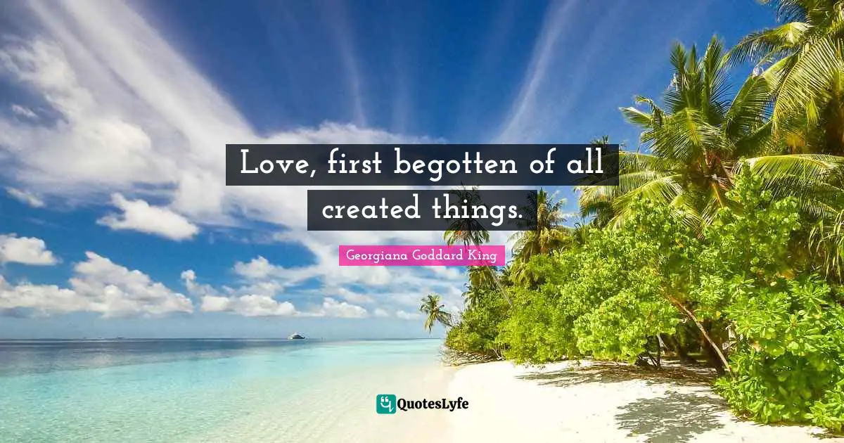Love, first begotten of all created things.