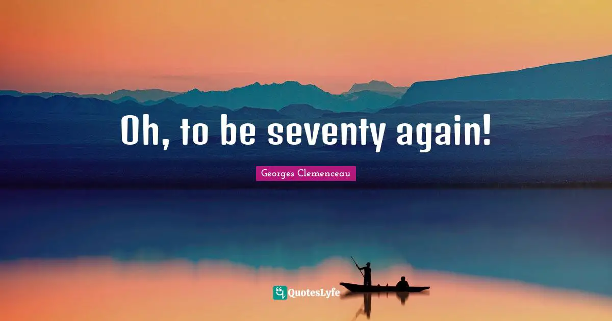 Oh, to be seventy again!