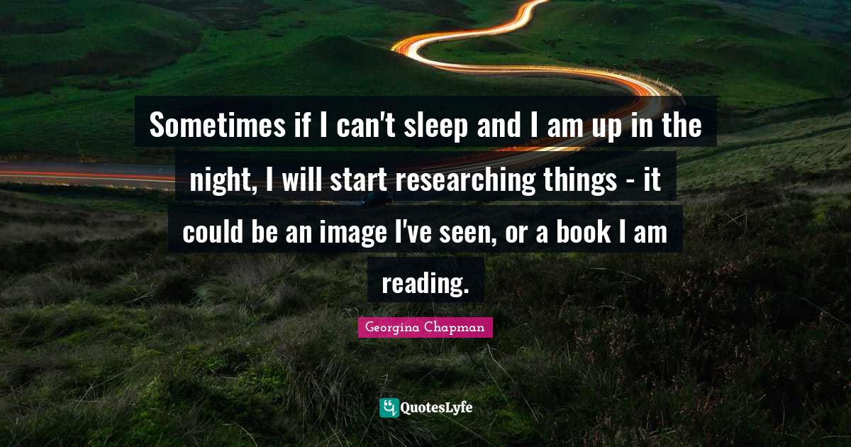 Sometimes if I can't sleep and I am up in the night, I will start rese