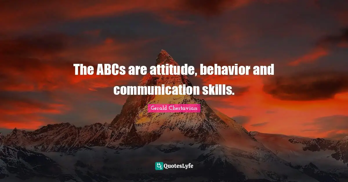 The ABCs are attitude, behavior and communication skills.