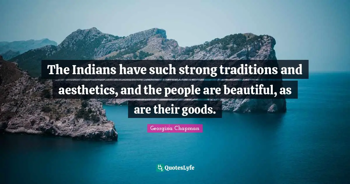 Aesthetics Quotes: "The Indians have such strong traditions and aesthetics, and the people are beautiful, as are their goods."