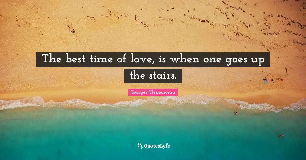 Best Times Quotes: "The best time of love, is when one goes up the stairs."