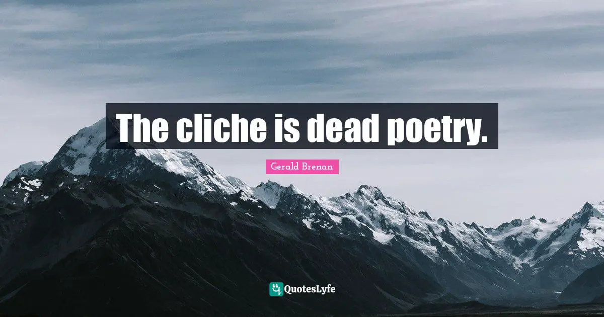 The cliche is dead poetry.
