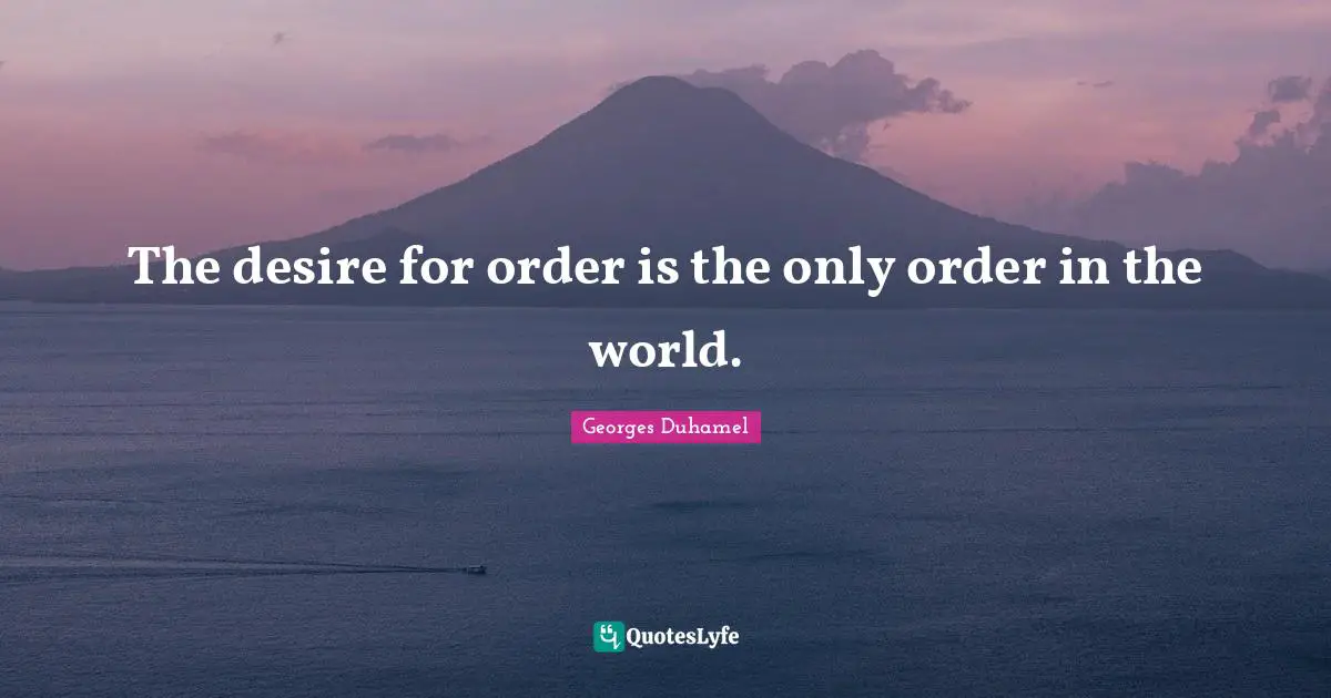 The desire for order is the only order in the world.