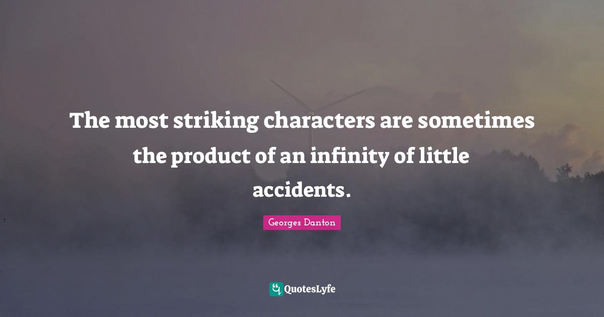 Accidents Quotes: "The most striking characters are sometimes the product of an infinity of little accidents."