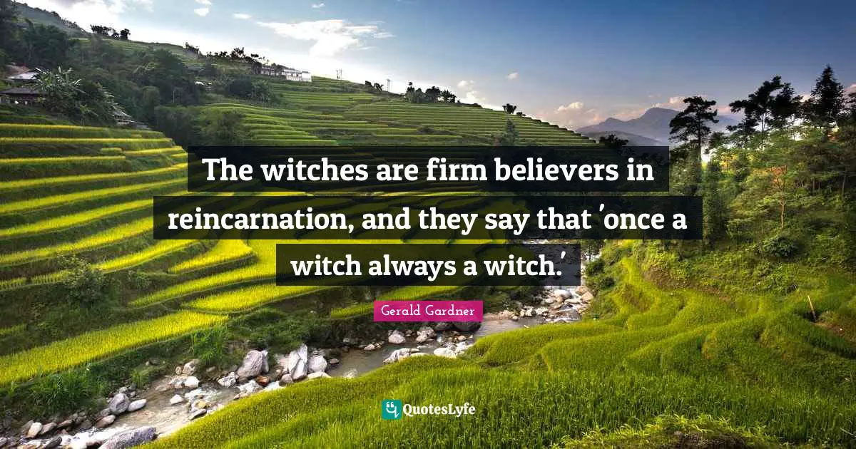 Firm Quotes: "The witches are firm believers in reincarnation, and they say that 'once a witch always a witch.'"