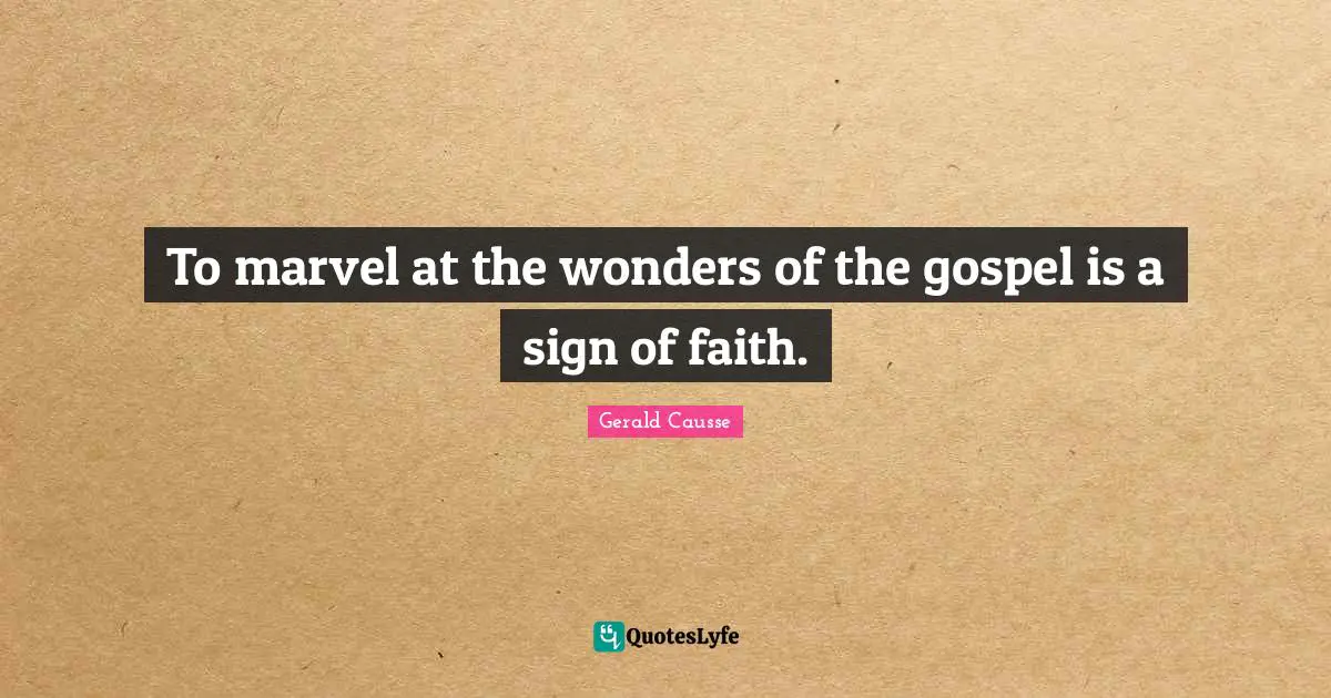 To marvel at the wonders of the gospel is a sign of faith.