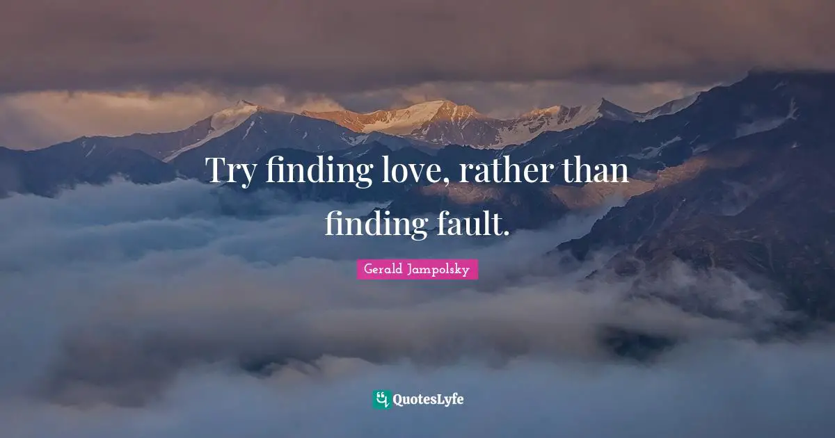 Finding Love Quotes: "Try finding love, rather than finding fault."