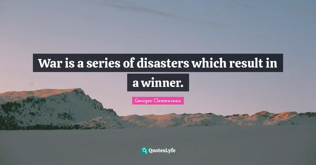 Winner Quotes: "War is a series of disasters which result in a winner."