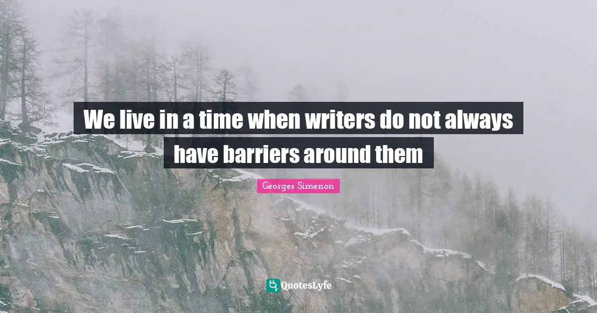We live in a time when writers do not always have barriers around them