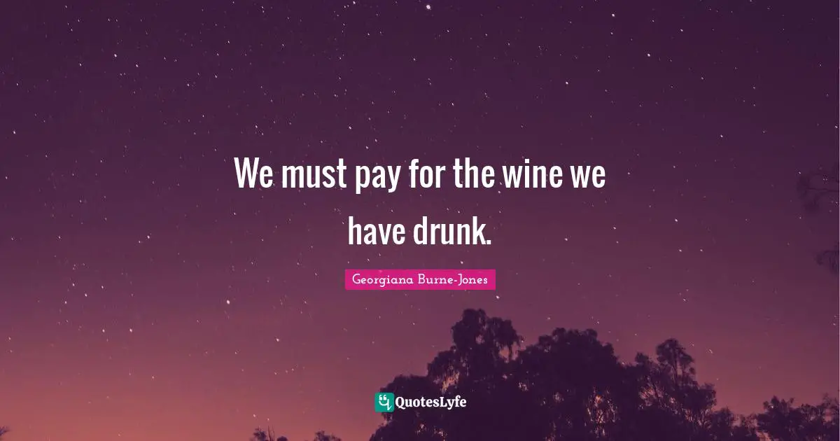 We must pay for the wine we have drunk.