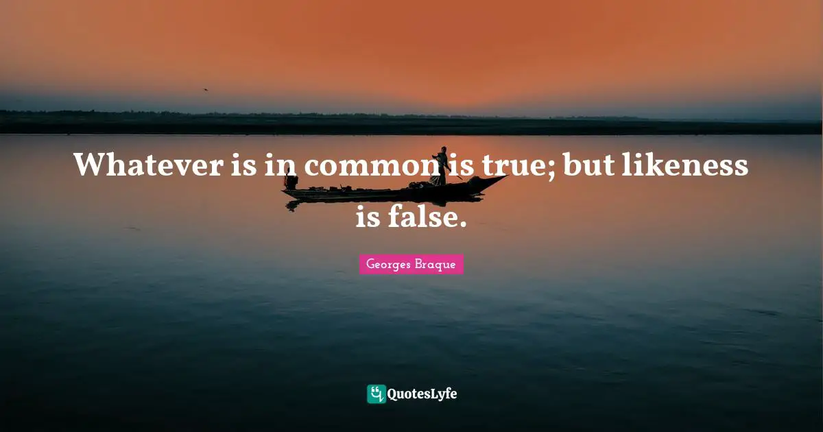 Whatever is in common is true; but likeness is false.