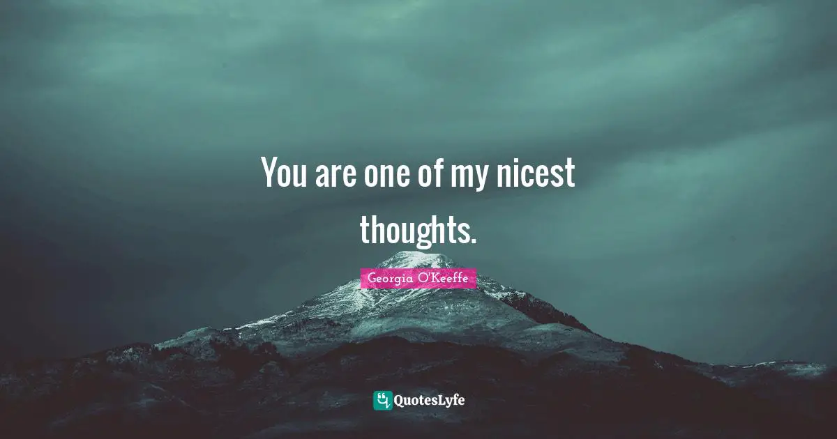 You are one of my nicest thoughts.