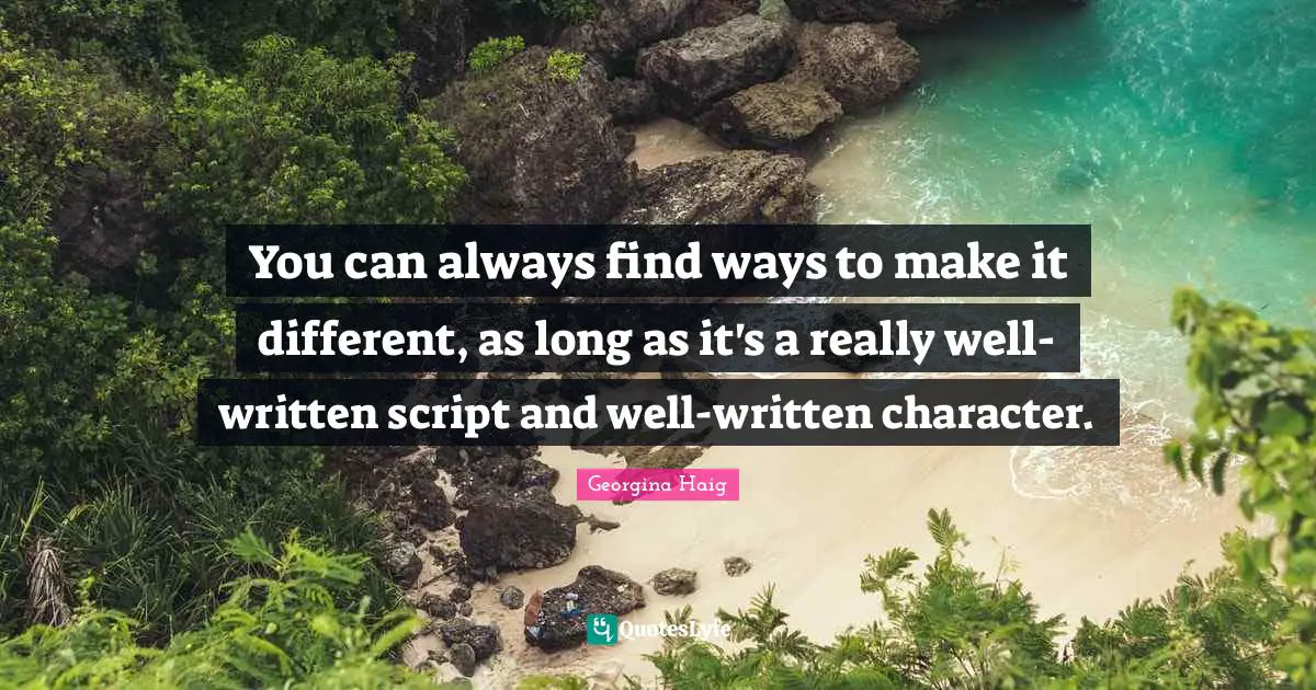 You can always find ways to make it different, as long as it's a really well-written script and well-written character.