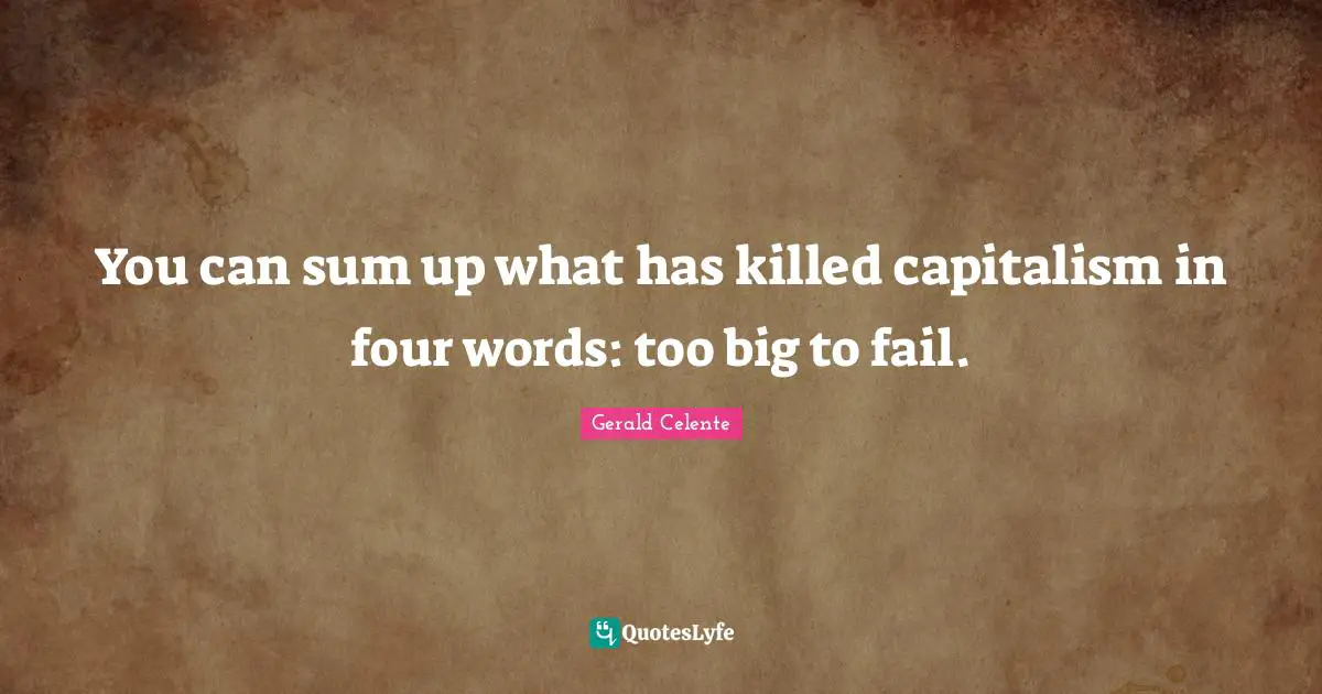 You can sum up what has killed capitalism in four words: too big to fail.