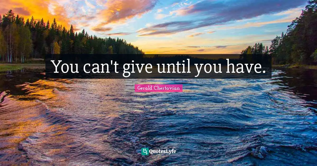You can't give until you have.