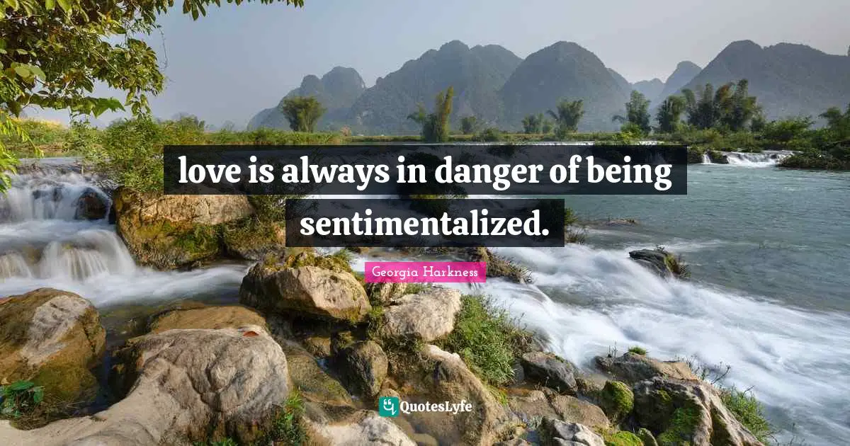 love is always in danger of being sentimentalized.