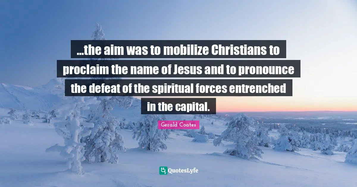...the aim was to mobilize Christians to proclaim the name of Jesus and to pronounce the defeat of the spiritual forces entrenched in the capital.