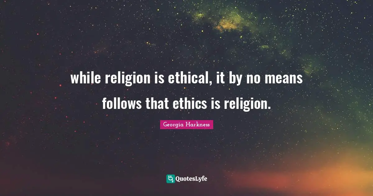 while religion is ethical, it by no means follows that ethics is religion.