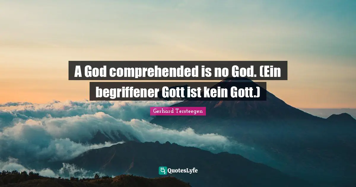 A God comprehended is no God. (Ein begriffener Gott ist kein Gott.)