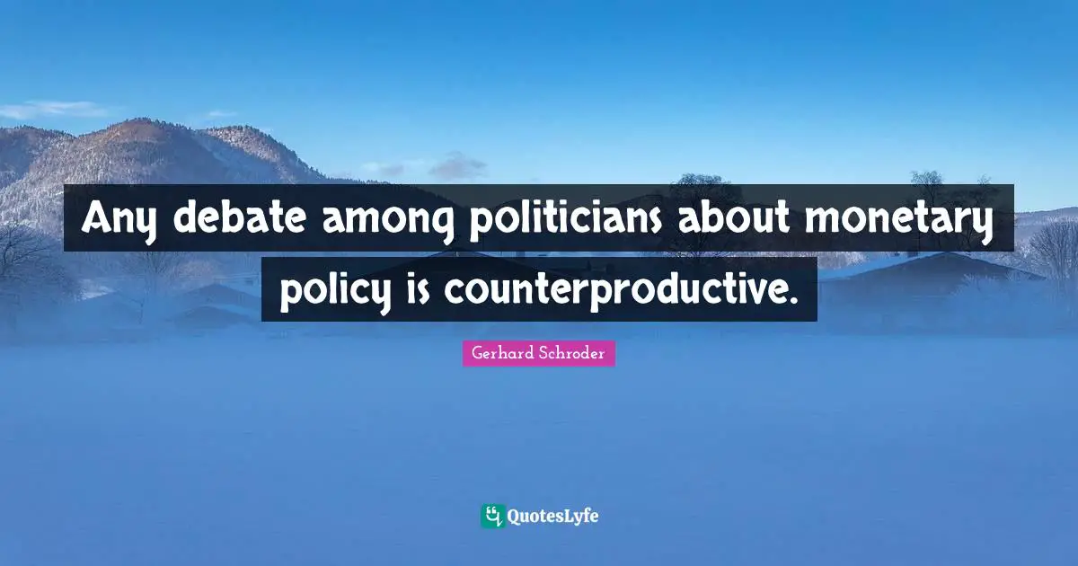 Any debate among politicians about monetary policy is counterproductive.