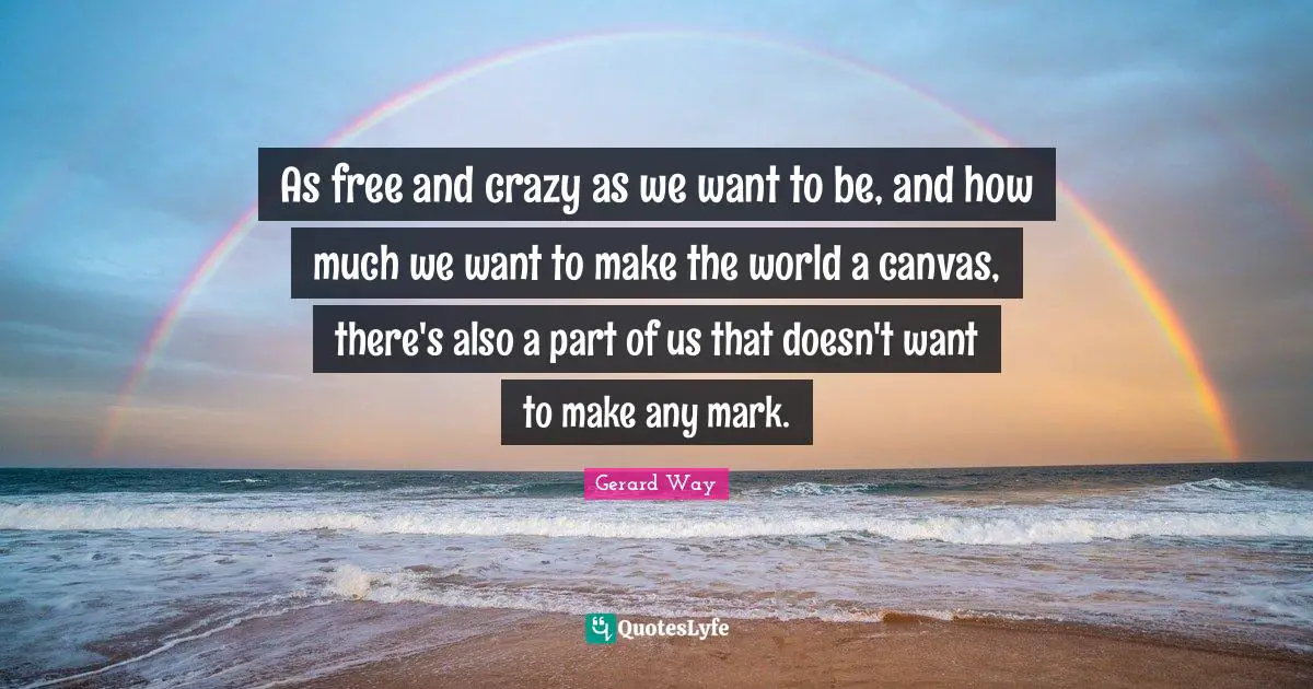 As free and crazy as we want to be, and how much we want to make the world a canvas, there's also a part of us that doesn't want to make any mark.