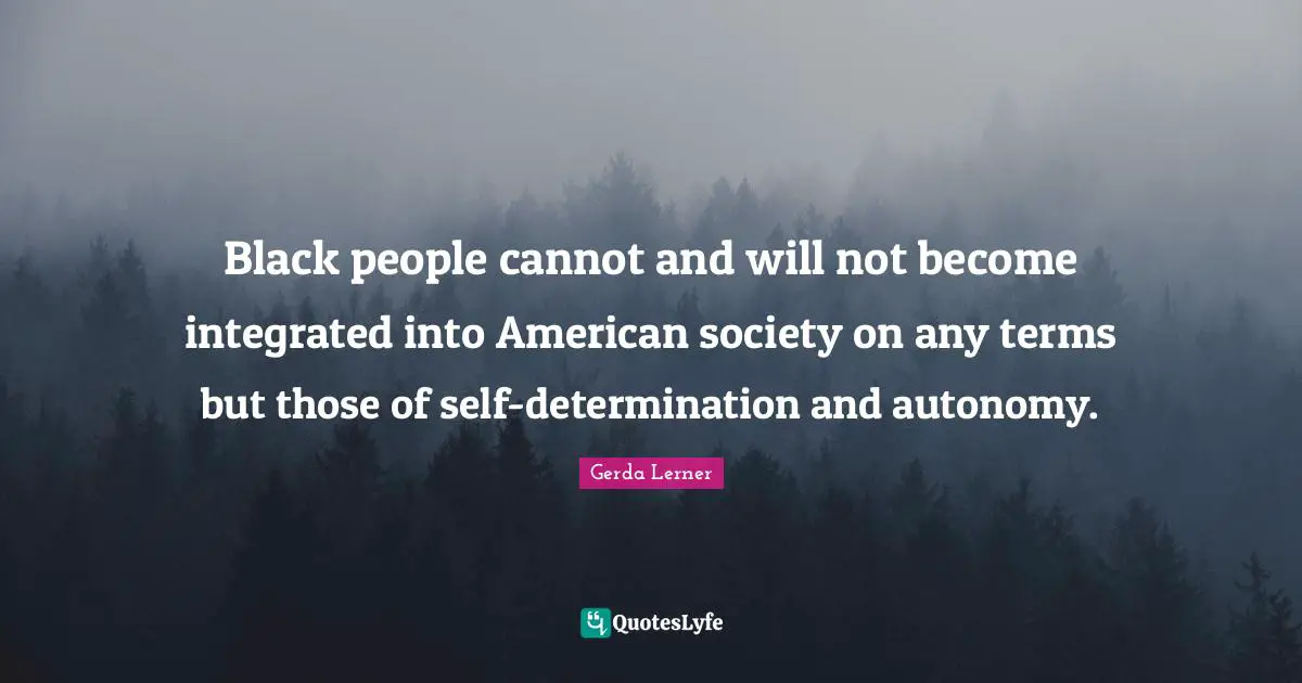 Integrated Quotes: "Black people cannot and will not become integrated into American society on any terms but those of self-determination and autonomy."