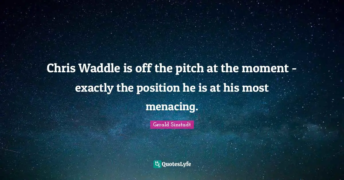 Chris Waddle is off the pitch at the moment - exactly the position he is at his most menacing.