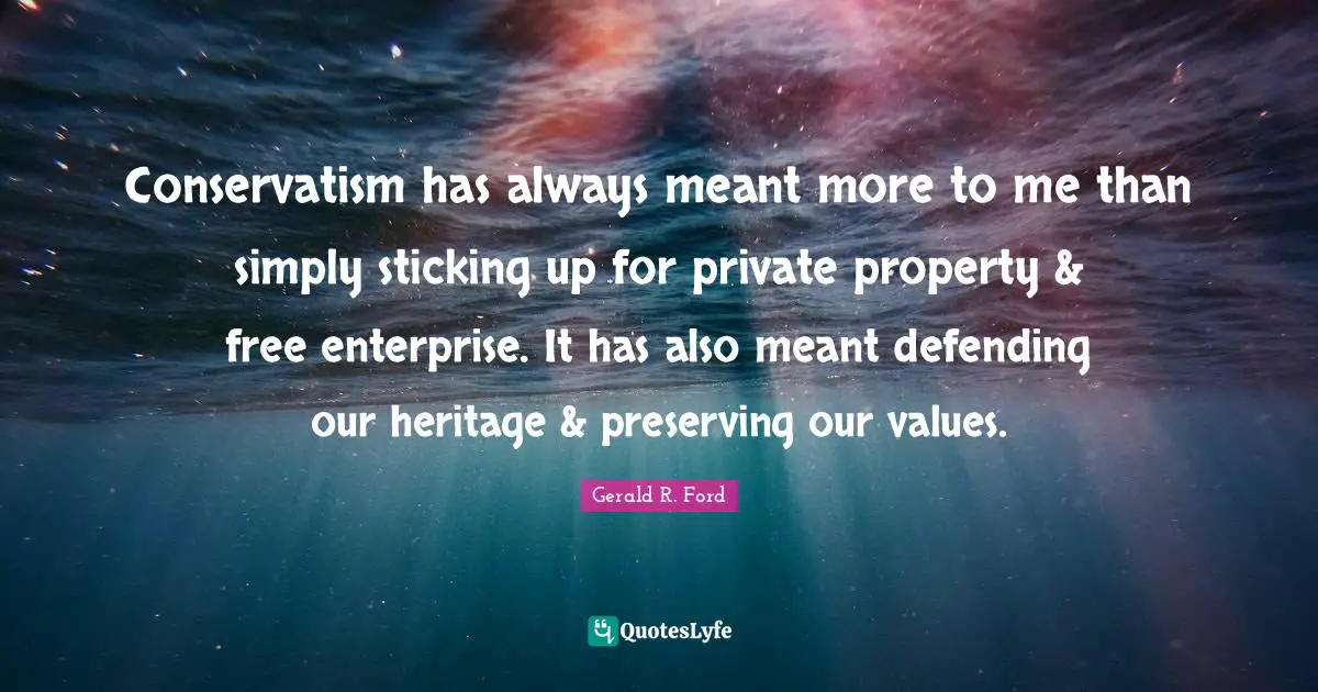 Conservatism has always meant more to me than simply sticking up for private property & free enterprise. It has also meant defending our heritage & preserving our values.