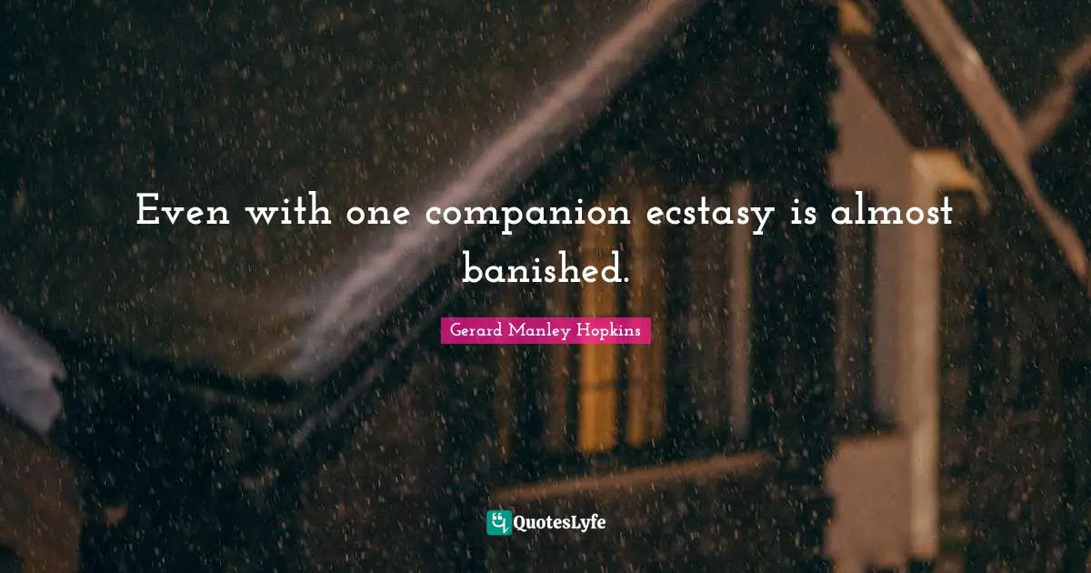 Gerard Manley Hopkins Quotes: "Even with one companion ecstasy is almost banished."