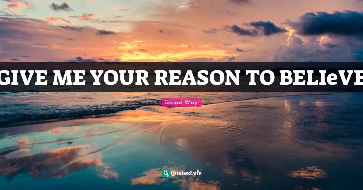 GIVE ME YOUR REASON TO BELIeVE