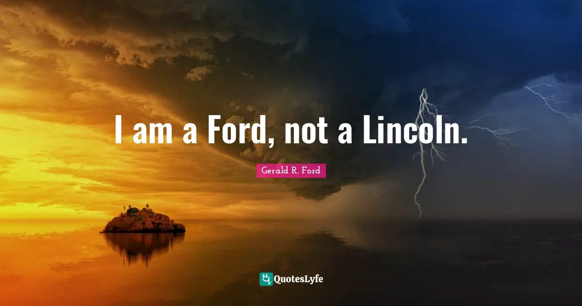 I am a Ford, not a Lincoln.