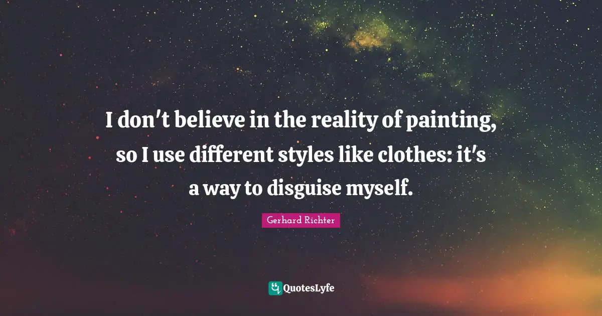 W. D. Richter Quotes: "I don't believe in the reality of painting, so I use different styles like clothes: it's a way to disguise myself."