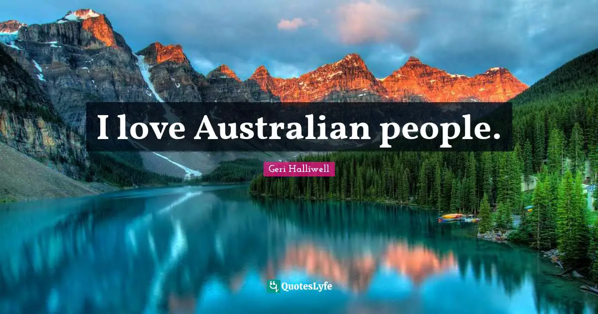Geri Halliwell Quotes: "I love Australian people."