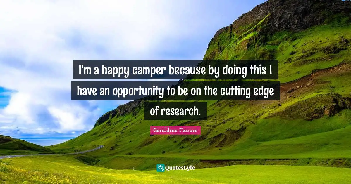 Cutting Quotes: "I'm a happy camper because by doing this I have an opportunity to be on the cutting edge of research."