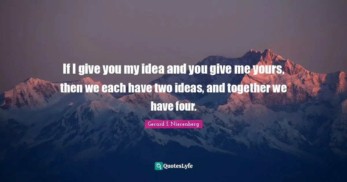 If I give you my idea and you give me yours, then we each have two ideas, and together we have four.