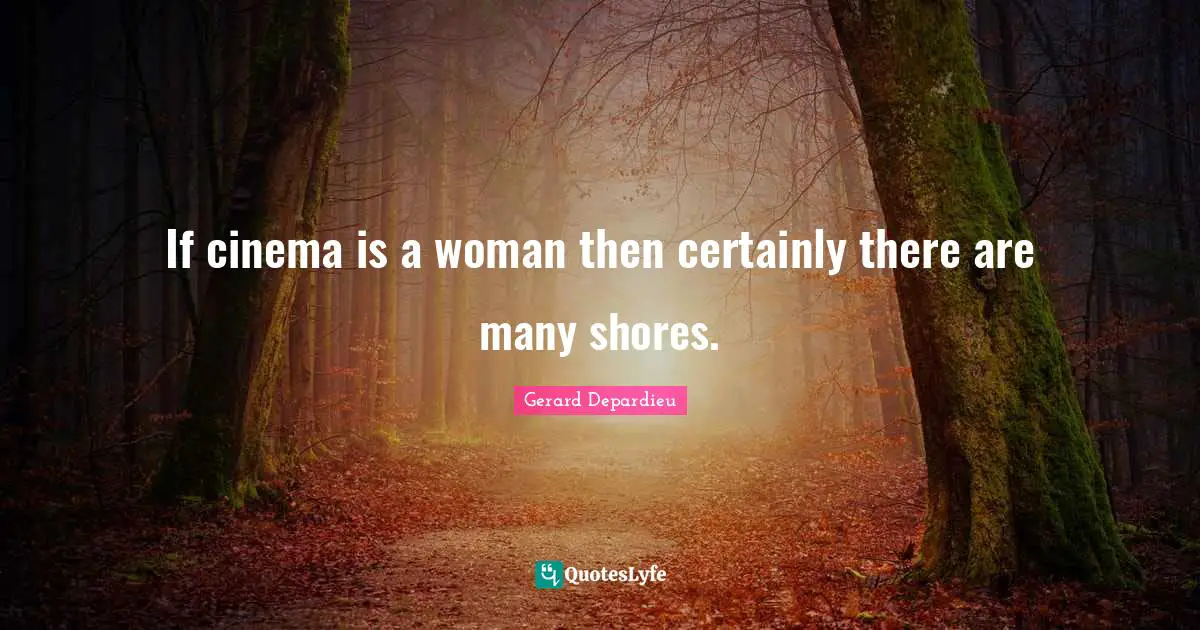 Shore Quotes: "If cinema is a woman then certainly there are many shores."