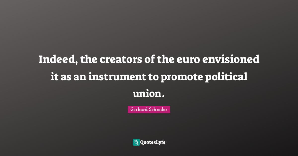 Indeed, the creators of the euro envisioned it as an instrument to promote political union.