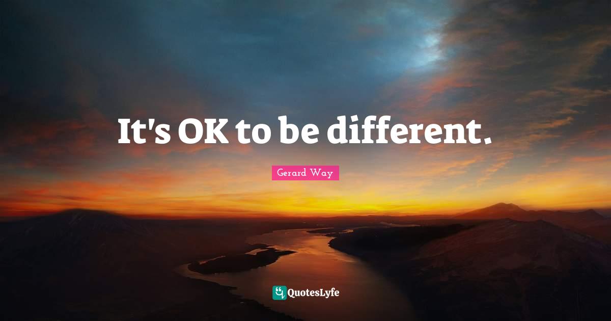 A Different Life Quotes: "It's OK to be different."