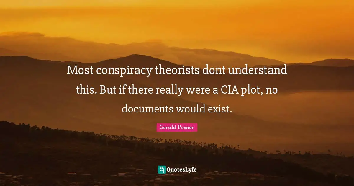 Cia Quotes: "Most conspiracy theorists dont understand this. But if there really were a CIA plot, no documents would exist."