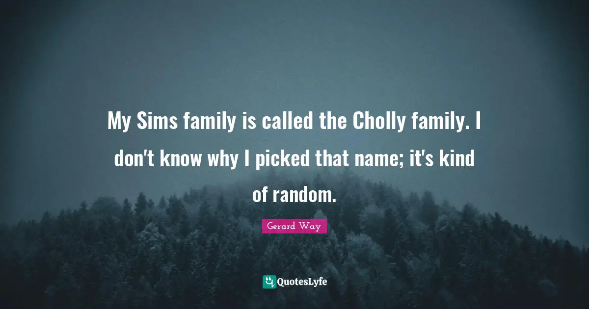 My Sims family is called the Cholly family. I don't know why I picked that name; it's kind of random.