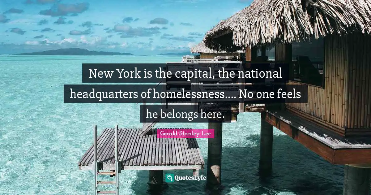 Homelessness Quotes: "New York is the capital, the national headquarters of homelessness.... No one feels he belongs here."