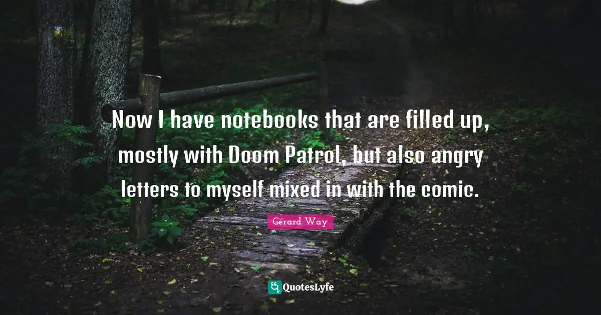 Now I have notebooks that are filled up, mostly with Doom Patrol, but also angry letters to myself mixed in with the comic.