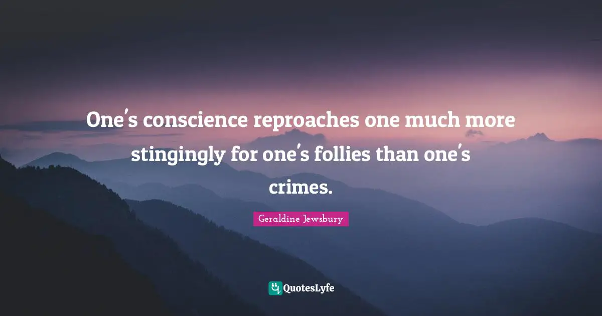 One's conscience reproaches one much more stingingly for one's follies than one's crimes.