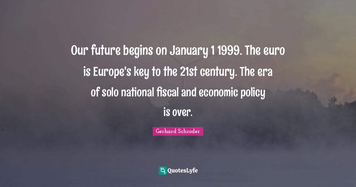 January Quotes: "Our future begins on January 1 1999. The euro is Europe's key to the 21st century. The era of solo national fiscal and economic policy is over."