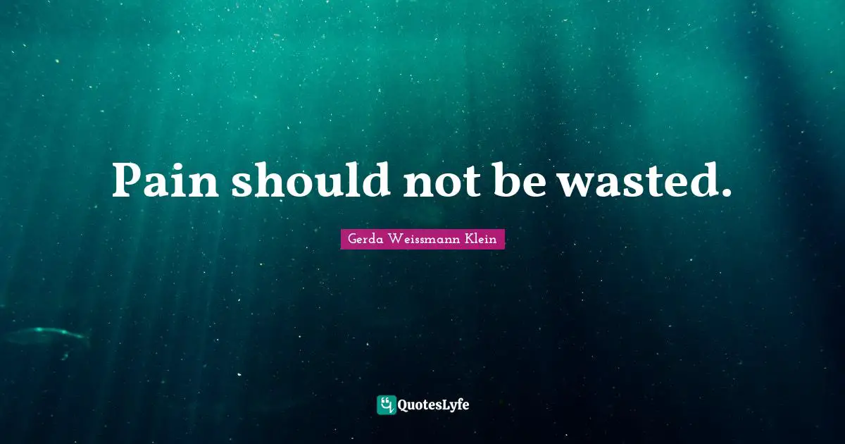 Pain should not be wasted.